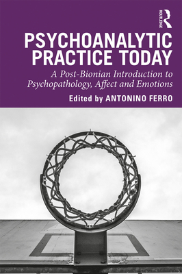 Cover of Psychoanalytic Practice Today: A Post-Bionian Introduction to Psychopathology, Affect and Emotions