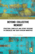 Cover of Beyond Collective Memory: Structural Complicity and Future Freedoms in Senegalese and South African Narratives