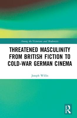 Cover of Threatened Masculinity from British Fiction to Cold War German Cinema