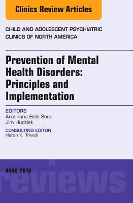 Cover of Prevention of Mental Health Disorders: Principles and Implementation, an Issue of Child and Adolescent Psychiatric Clinics of North America: Volume 25