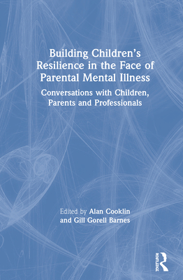 Cover of Building Children's Resilience in the Face of Parental Mental Illness: Conversations with Children, Parents and Professionals