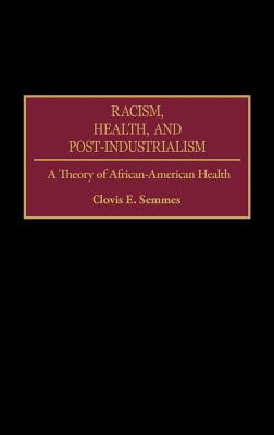 Cover of Racism, Health, and Post-Industrialism: A Theory of African-American Health