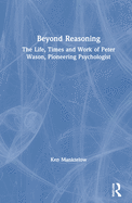 Cover of Beyond Reasoning: The Life, Times and Work of Peter Wason, Pioneering Psychologist