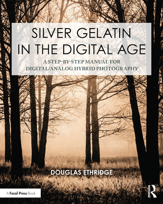 Cover of Silver Gelatin in the Digital Age: A Step-By-Step Manual for Digital/Analog Hybrid Photography