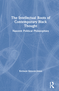 Cover of The Intellectual Roots of Contemporary Black Thought: Nascent Political Philosophies