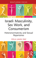 Cover of Israeli Masculinity, Sex Work, and Consumerism: Heteronormativity and Sexual Repertoires