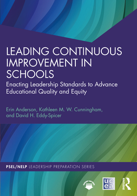 Cover of Leading Continuous Improvement in Schools: Enacting Leadership Standards to Advance Educational Quality and Equity