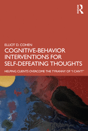 Cover of Cognitive Behavior Interventions for Self-Defeating Thoughts: Helping Clients to Overcome the Tyranny of "I Can't"