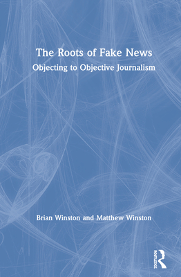 Cover of The Roots of Fake News: Objecting to Objective Journalism