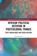 Cover of African Political Activism in Postcolonial France: State Surveillance and Social Welfare