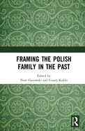 Cover of Framing the Polish Family in the Past