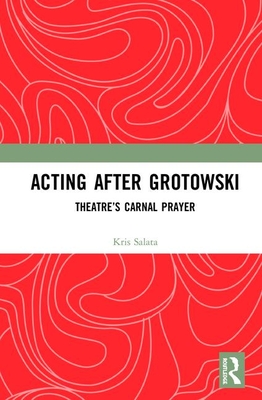 Cover of Acting After Grotowski: Theatre's Carnal Prayer
