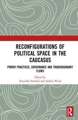 Cover of Reconfigurations of Political Space in the Caucasus: Power Practices, Governance and Transboundary Flows