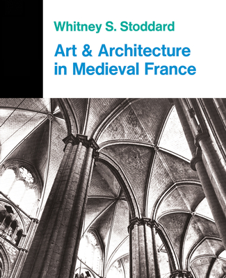 Cover of Art and Architecture in Medieval France: Medieval Architecture, Sculpture, Stained Glass, Manuscripts, the Art of the Church Treasuries