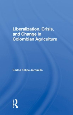 Cover of Liberalization and Crisis in Colombian Agriculture
