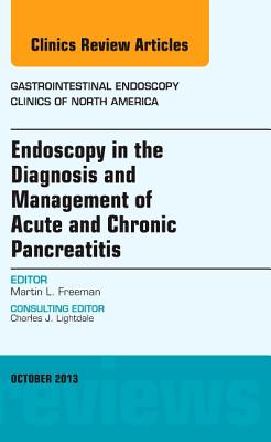 Cover of Endoscopy in the Diagnosis and Management of Acute and Chronic Pancreatitis, an Issue of Gastrointestinal Endoscopy Clinics: Volume 23-4