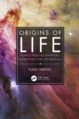 Cover of Origins of Life: Musings from Nuclear Physics, Astrophysics and Astrobiology