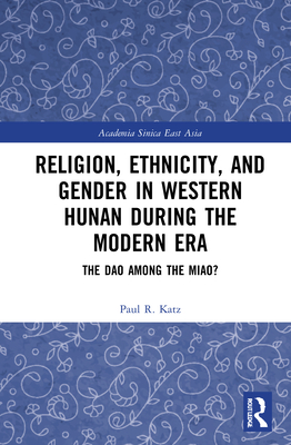 Cover of Religion, Ethnicity, and Gender in Western Hunan During the Modern Era: The DAO Among the Miao?