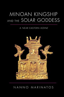 Cover of Minoan Kingship and the Solar Goddess: A Near Eastern Koine