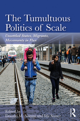 Cover of The Tumultuous Politics of Scale: Unsettled States, Migrants, Movements in Flux