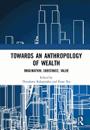 Cover of Towards an Anthropology of Wealth: Imagination, Substance, Value