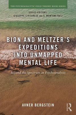 Cover of Bion and Meltzer's Expeditions into Unmapped Mental Life: Beyond the Spectrum in Psychoanalysis