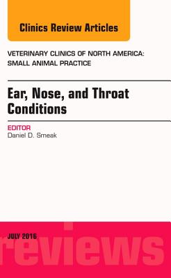 Cover of Ear, Nose, and Throat Conditions, an Issue of Veterinary Clinics of North America: Small Animal Practice: Volume 46-4