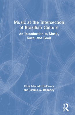 Cover of Music at the Intersection of Brazilian Culture: An Introduction to Music, Race, and Food