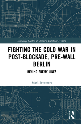 Cover of Fighting the Cold War in Post-Blockade, Pre-Wall Berlin: Behind Enemy Lines