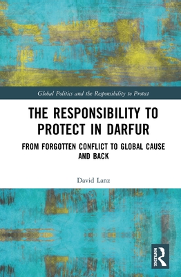Cover of The Responsibility to Protect in Darfur: From Forgotten Conflict to Global Cause and Back
