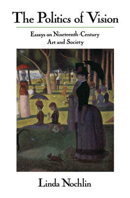 Cover of The Politics Of Vision: Essays On Nineteenth-century Art And Society