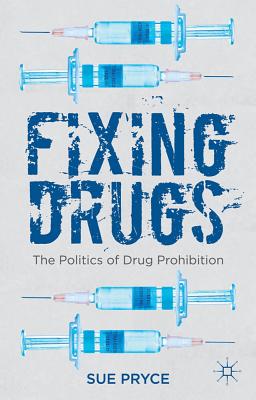 Cover of Fixing Drugs: The Politics of Drug Prohibition