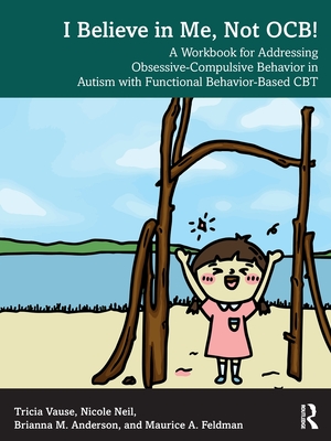Cover of I Believe in Me, Not OCB!: A Workbook for Addressing Obsessive-Compulsive Behavior in Autism with Functional Behavior-based CBT
