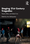 Cover of Staging 21st Century Tragedies: Theatre, Politics, and Global Crisis