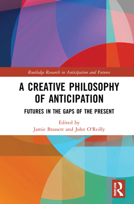 Cover of A Creative Philosophy of Anticipation: Futures in the Gaps of the Present