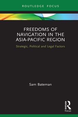 Cover of Freedoms of Navigation in the Asia-Pacific Region: Strategic, Political and Legal Factors