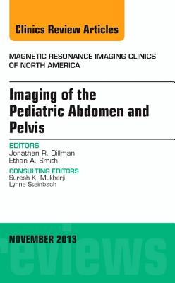 Cover of Imaging of the Pediatric Abdomen and Pelvis, an Issue of Magnetic Resonance Imaging Clinics: Volume 21-4