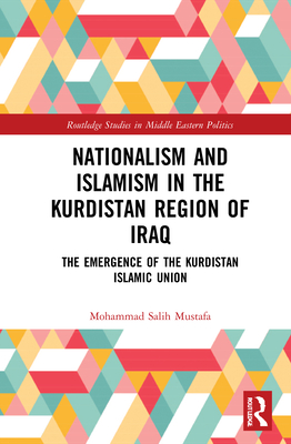 Cover of Nationalism and Islamism in the Kurdistan Region of Iraq: The Emergence of the Kurdistan Islamic Union