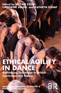 Cover of Ethical Agility in Dance: Rethinking Technique in British Contemporary Dance