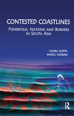 Cover of Contested Coastlines: Fisherfolk, Nations and Borders in South Asia