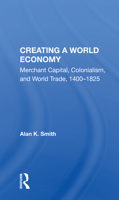 Cover of Creating a World Economy: Merchant Capital, Colonialism, and World Trade, 1400-1825