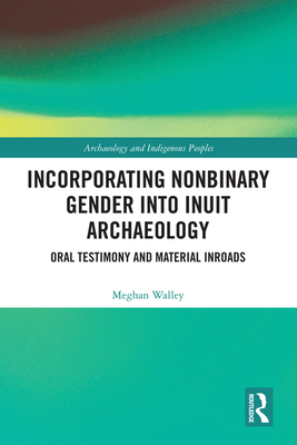 Cover of Incorporating Nonbinary Gender Into Inuit Archaeology: Oral Testimony and Material Inroads