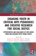 Cover of Engaging Youth in Critical Arts Pedagogies and Creative Research for Social Justice: Opportunities and Challenges of Arts-Based Work and Research with