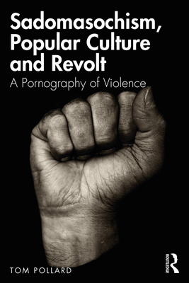 Cover of Sadomasochism, Popular Culture and Revolt: A Pornography of Violence