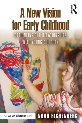 Cover of A New Vision for Early Childhood: Rethinking Our Relationships with Young Children