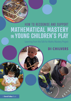 Cover of How to Recognise and Support Mathematical Mastery in Young Children's Play: Learning from the 'Talk for Maths Mastery' Initiative