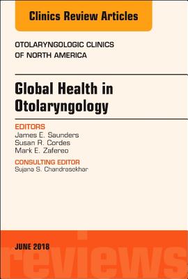 Cover of Global Health in Otolaryngology, an Issue of Otolaryngologic Clinics of North America: Volume 51-3