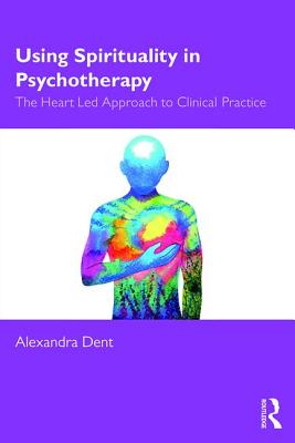 Cover of Using Spirituality in Psychotherapy: The Heart Led Approach to Clinical Practice