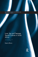 Cover of Love, Sex and Teenage Sexual Cultures in South Africa: 16 Turning 17