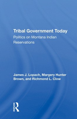 Cover of Tribal Government Today: Politics on Montana Indian Reservations